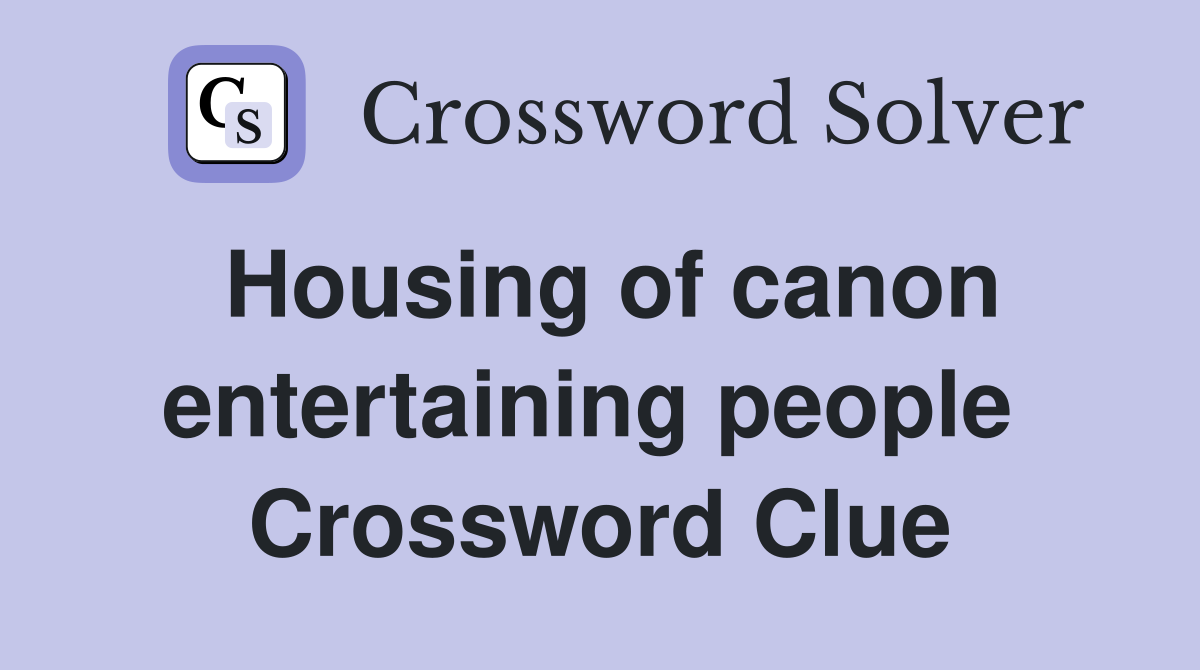 Housing of canon entertaining people  Crossword Clue