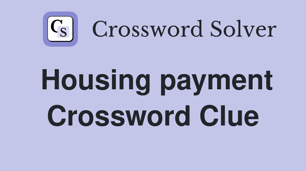 Housing payment Crossword Clue