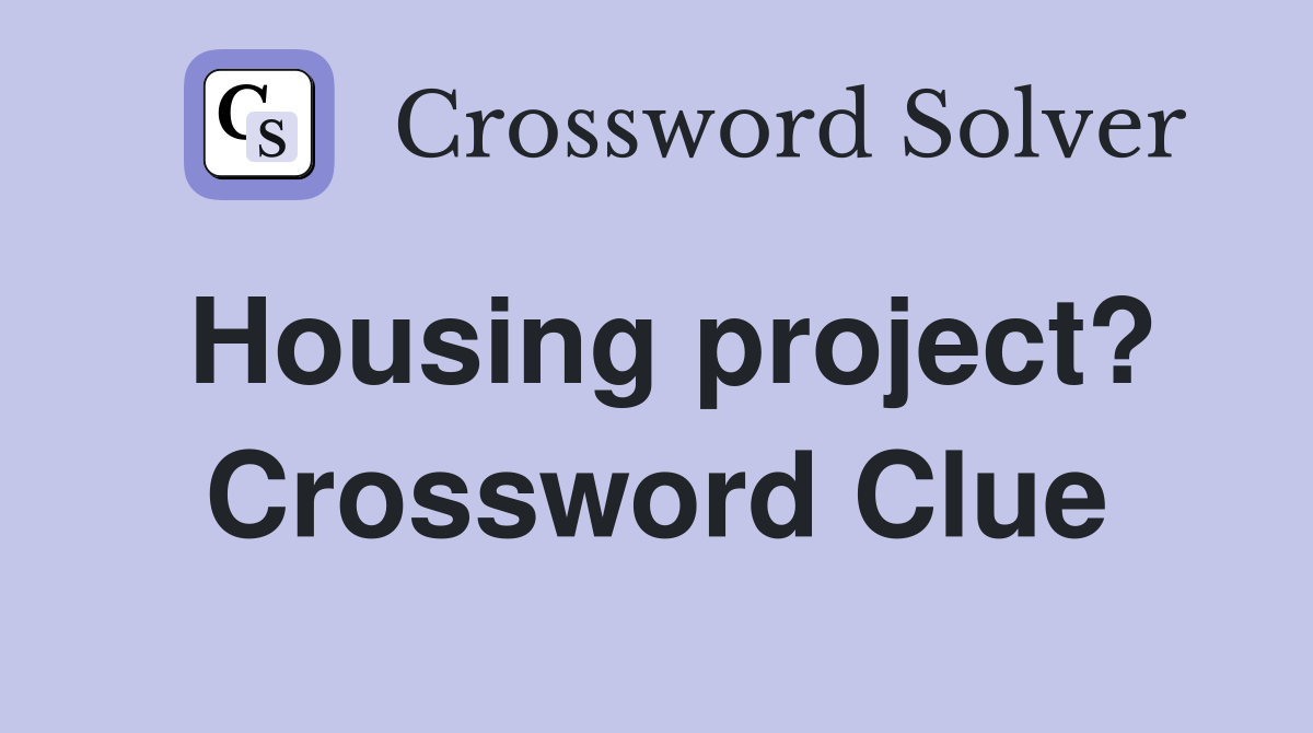 Housing project? Crossword Clue