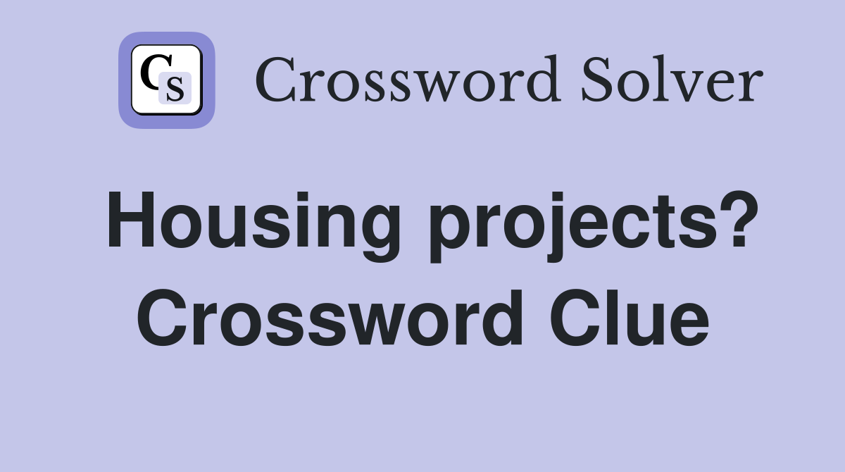 Housing projects? Crossword Clue