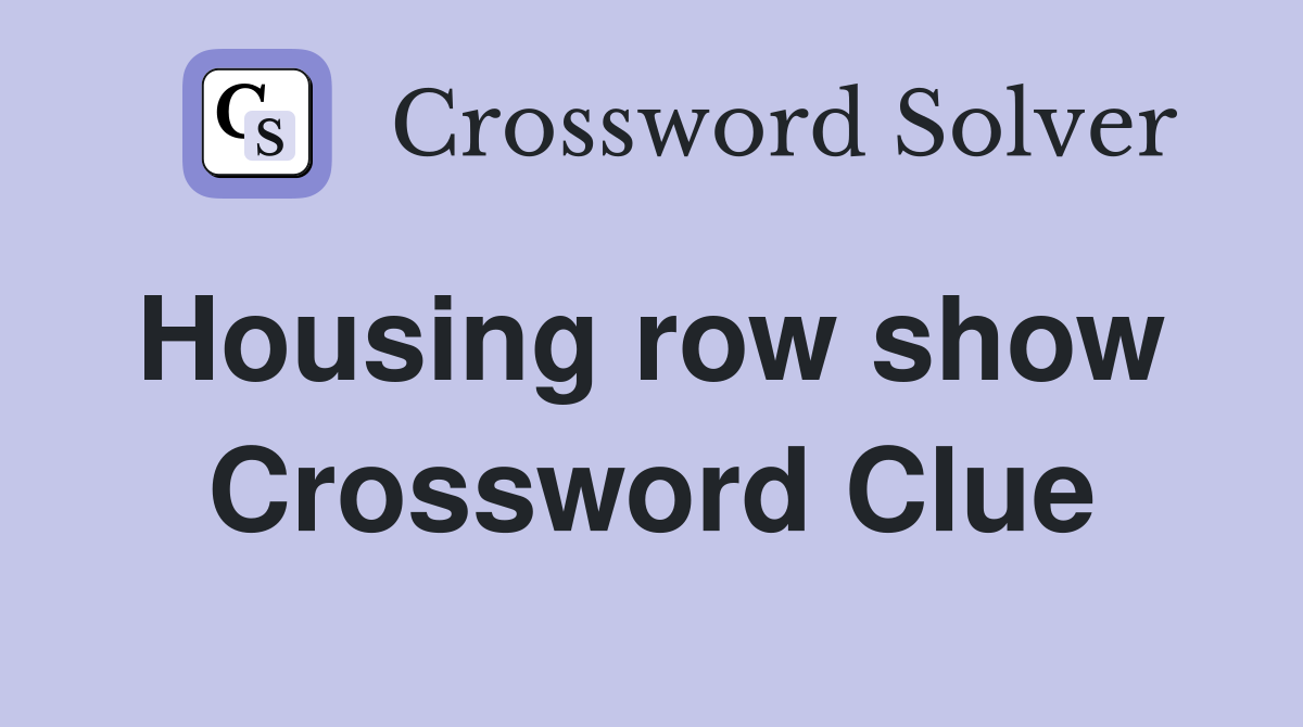 Housing row show  Crossword Clue