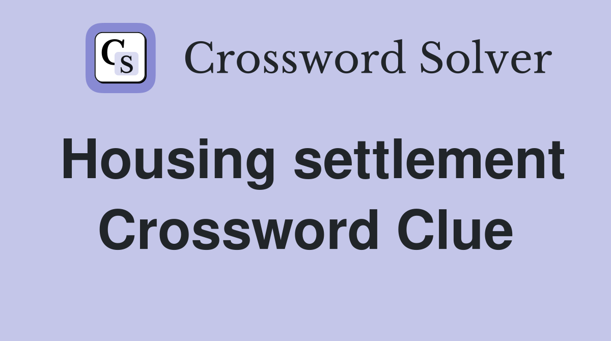 Housing settlement Crossword Clue