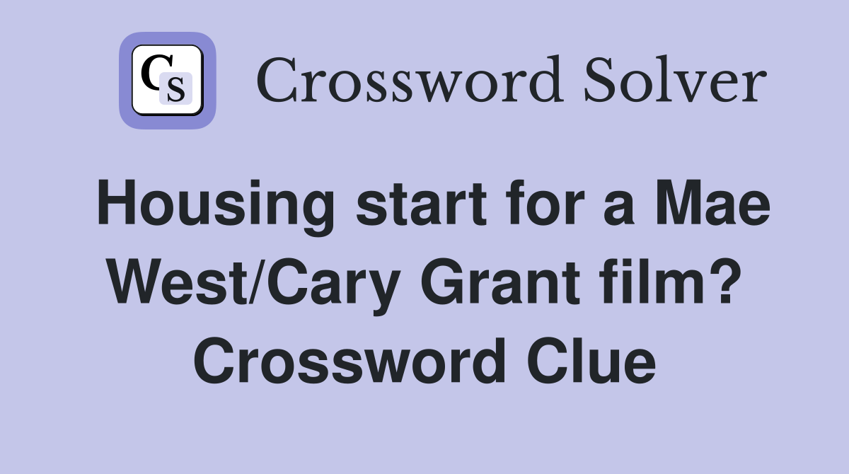 Housing start for a Mae West/Cary Grant film? Crossword Clue