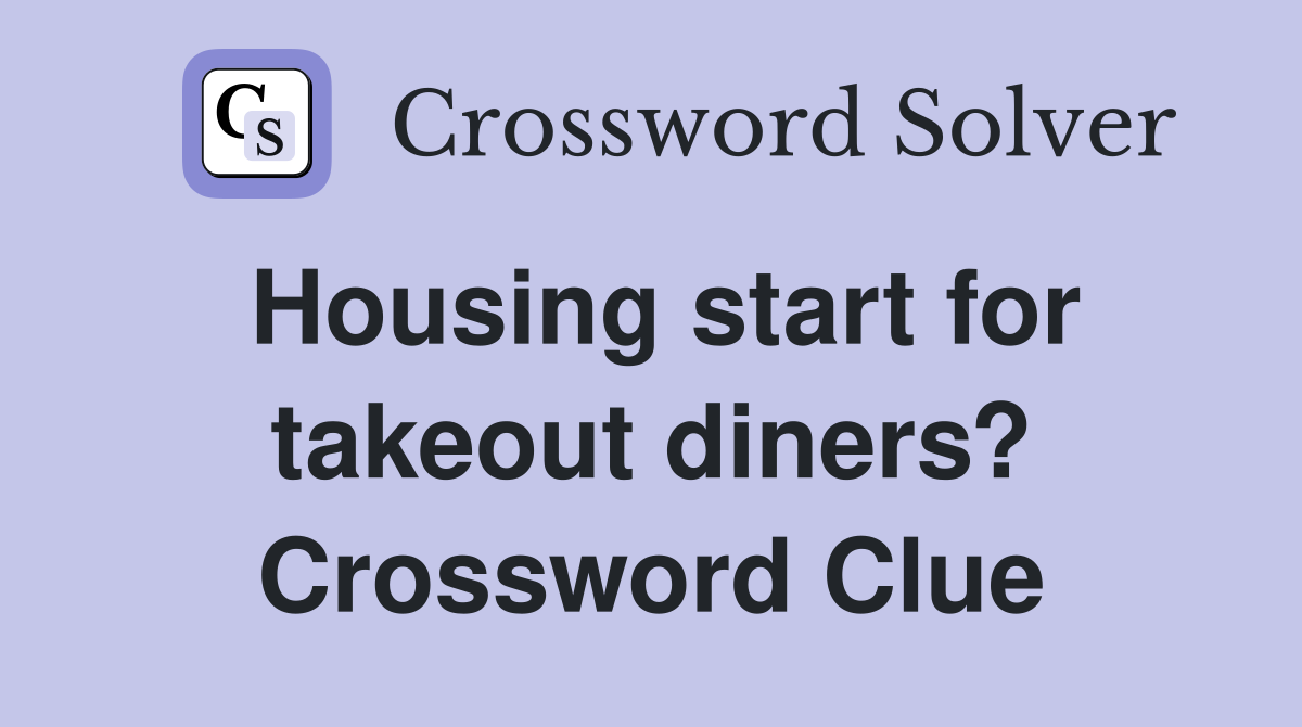 Housing start for takeout diners? Crossword Clue
