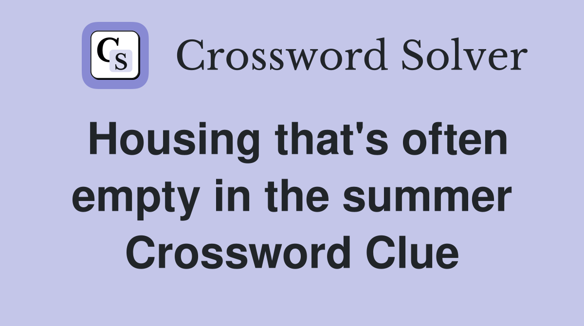 Housing that's often empty in the summer Crossword Clue