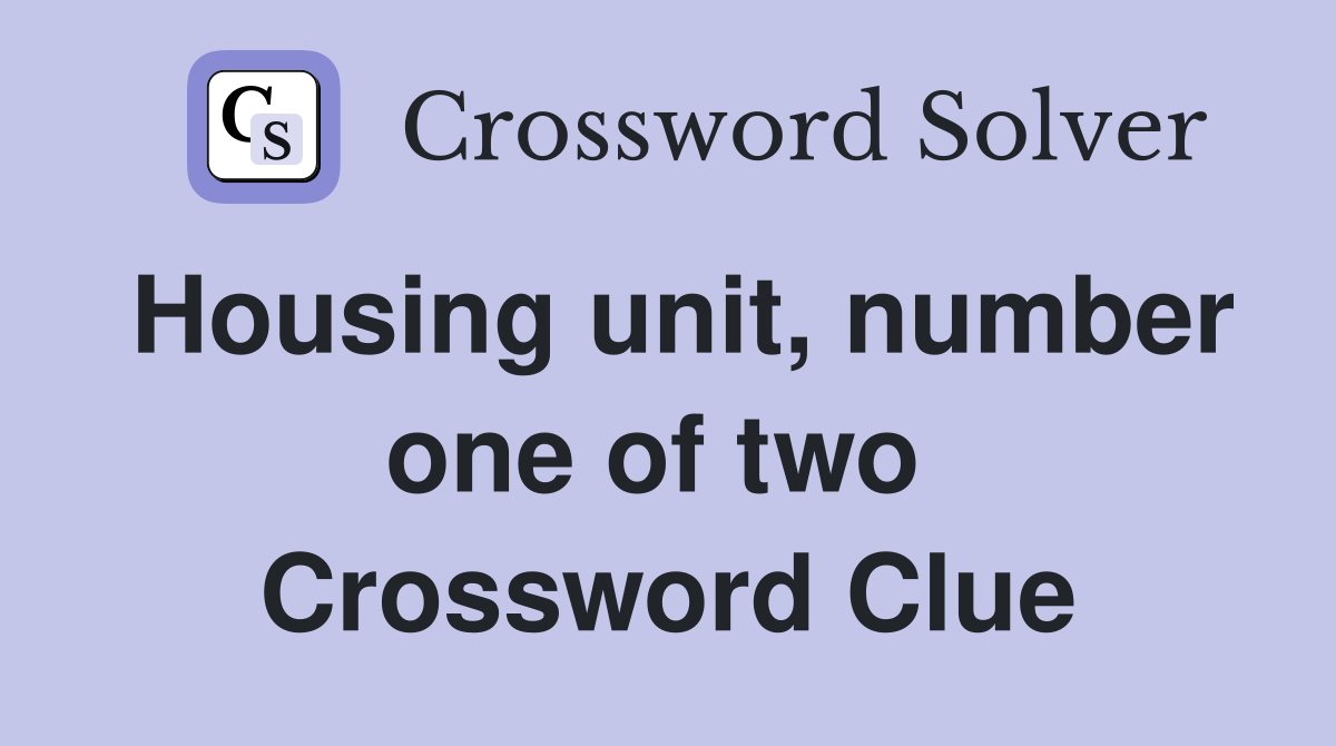 Housing unit, number one of two  Crossword Clue