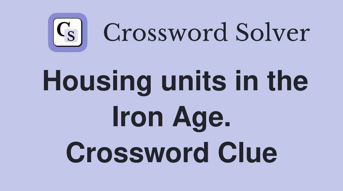Housing units in the Iron Age. Crossword Clue