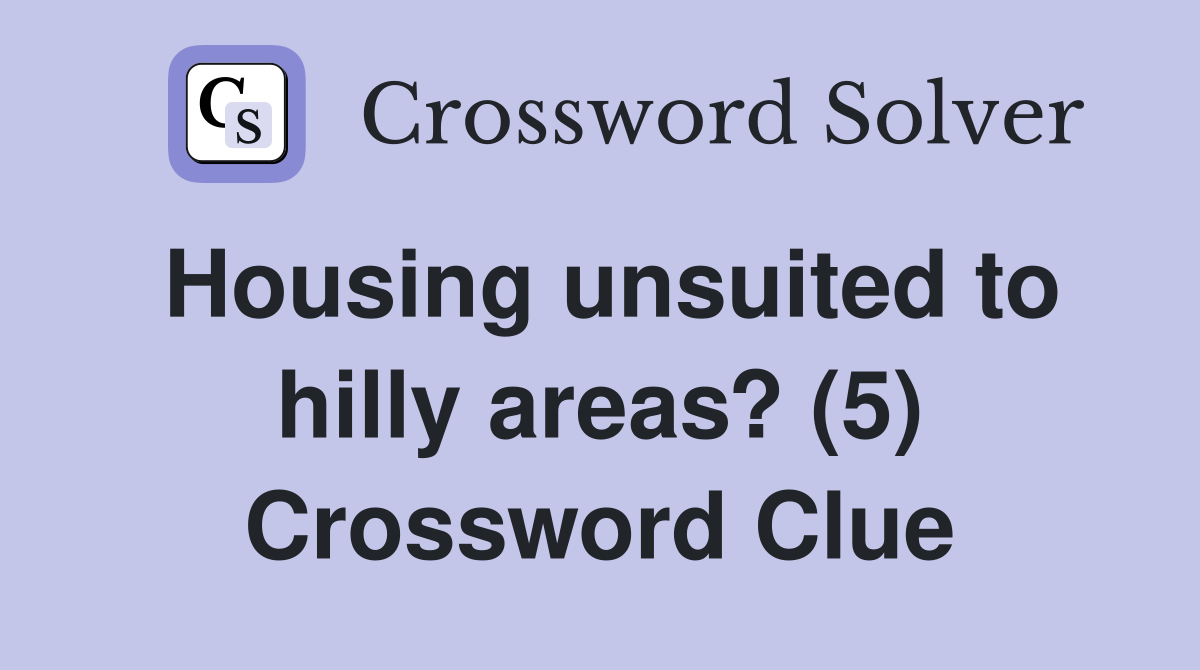Housing unsuited to hilly areas? (5) Crossword Clue