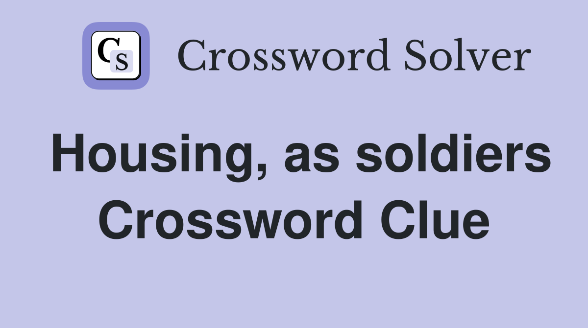 Housing, as soldiers Crossword Clue