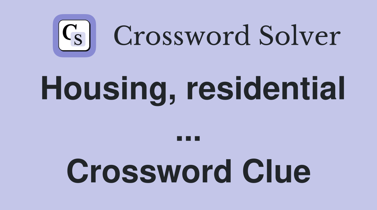 Housing, residential ... Crossword Clue