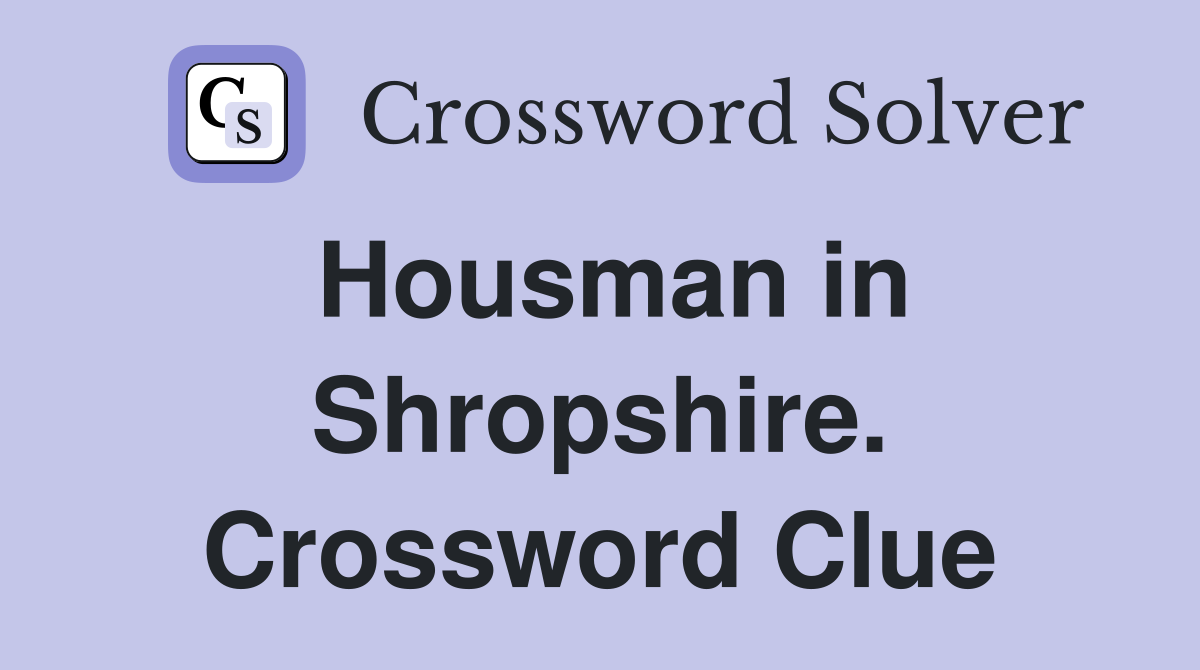 Housman in Shropshire. Crossword Clue