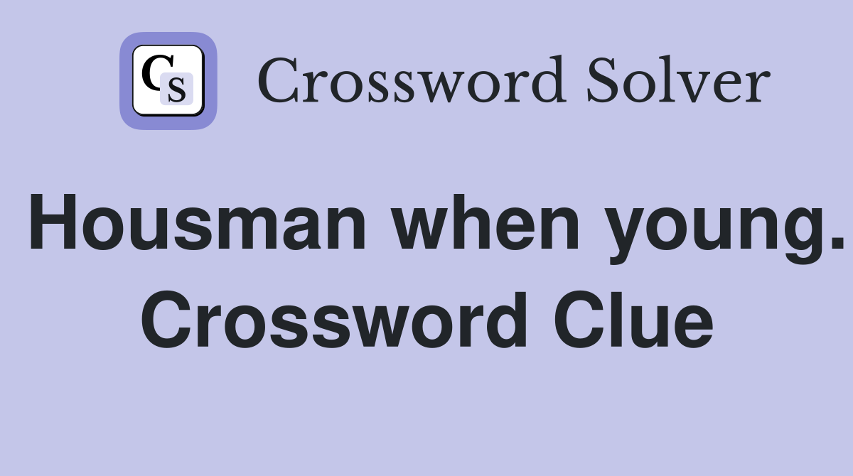Housman when young. Crossword Clue