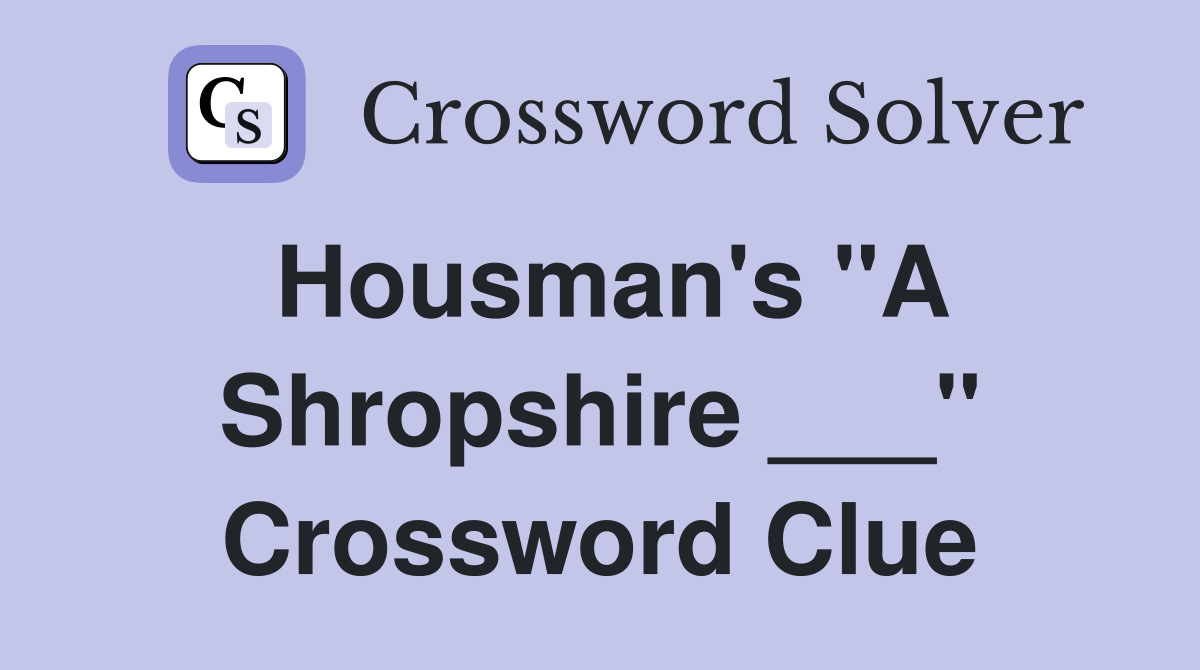 Housman's "A Shropshire ___" Crossword Clue