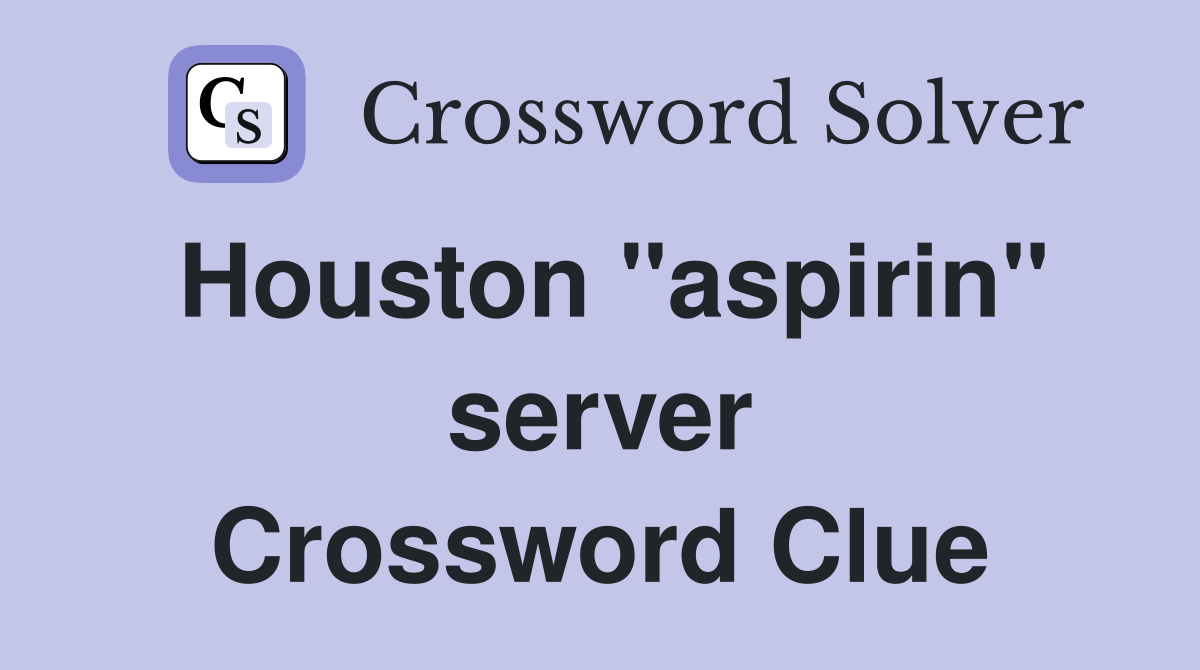 Houston "aspirin" server Crossword Clue