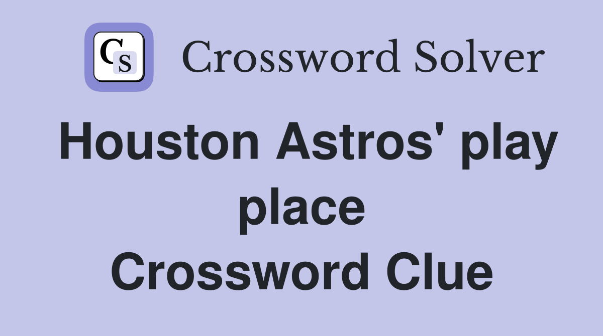 Houston Astros' play place Crossword Clue