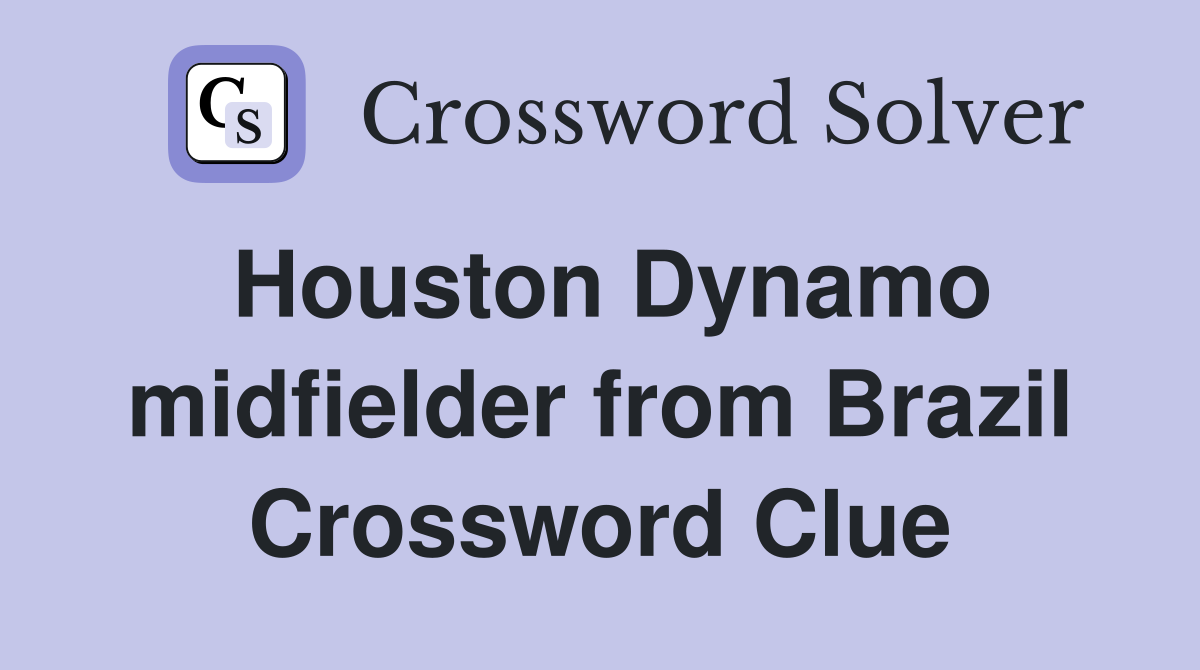 Houston Dynamo midfielder from Brazil Crossword Clue