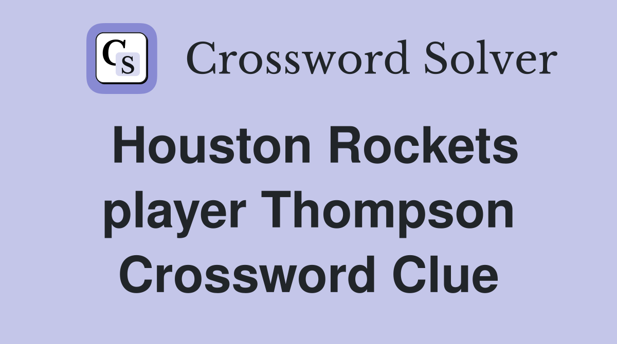 Houston Rockets player Thompson Crossword Clue