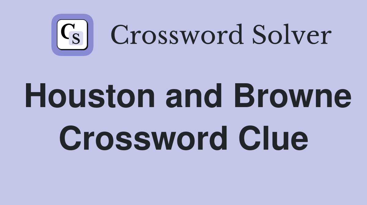 Houston and Browne Crossword Clue