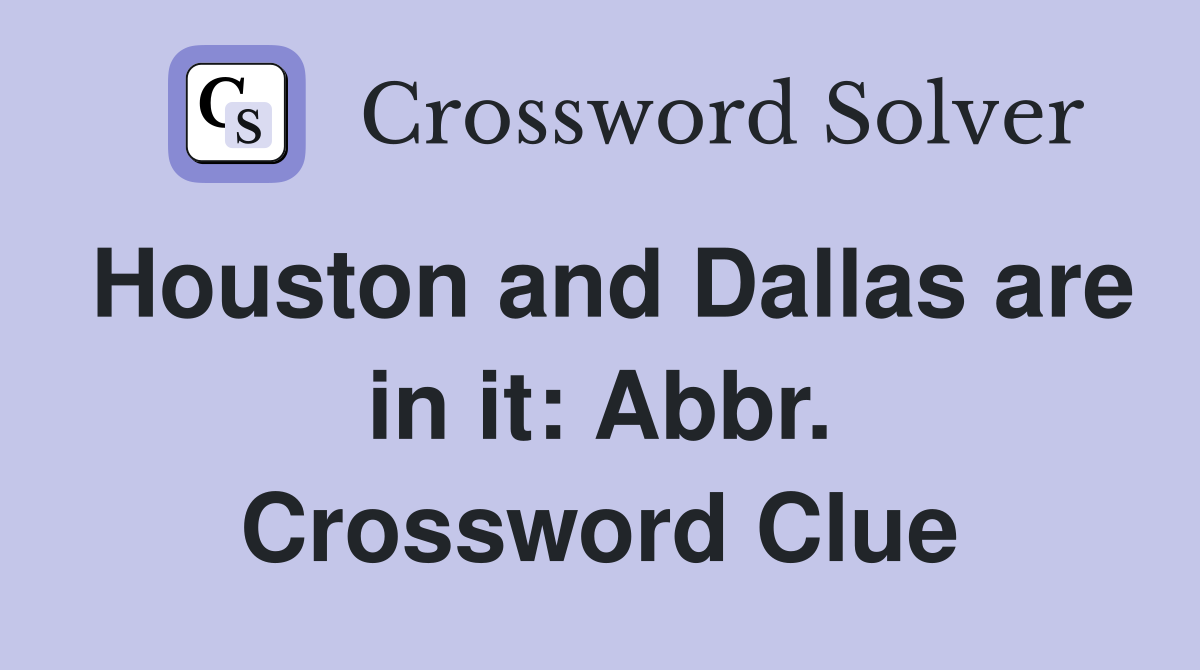 Houston and Dallas are in it: Abbr. Crossword Clue