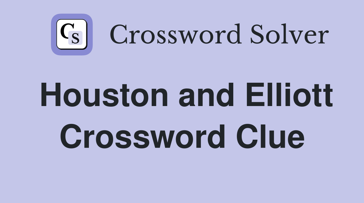 Houston and Elliott Crossword Clue