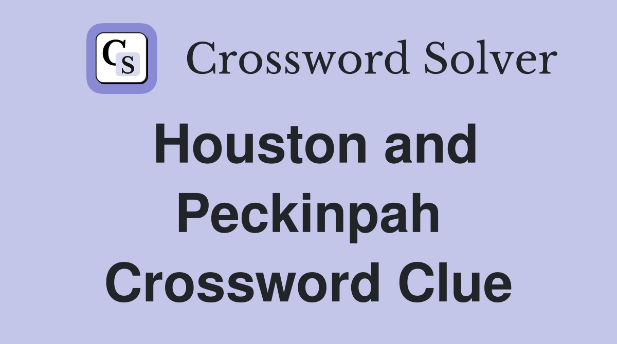 Houston and Peckinpah Crossword Clue