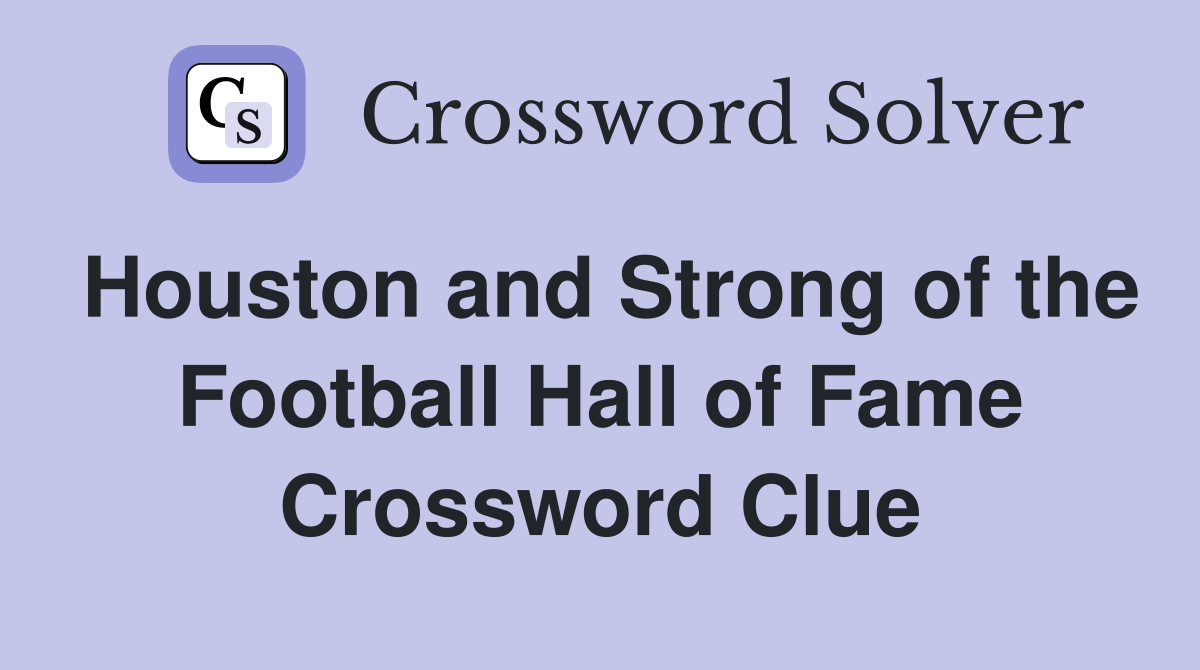 Houston and Strong of the Football Hall of Fame Crossword Clue