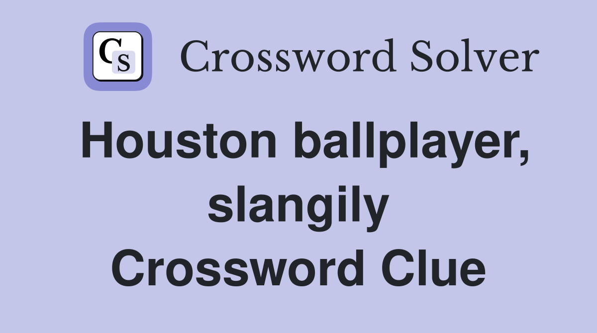 Houston ballplayer, slangily Crossword Clue