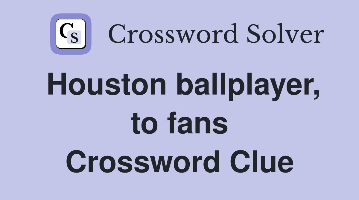 Houston ballplayer, to fans Crossword Clue