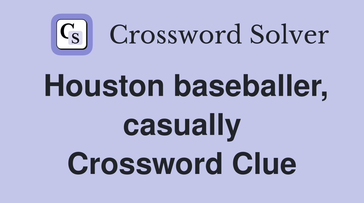 Houston baseballer, casually Crossword Clue
