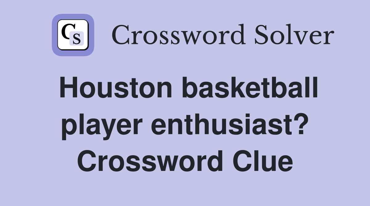 Houston basketball player enthusiast? Crossword Clue