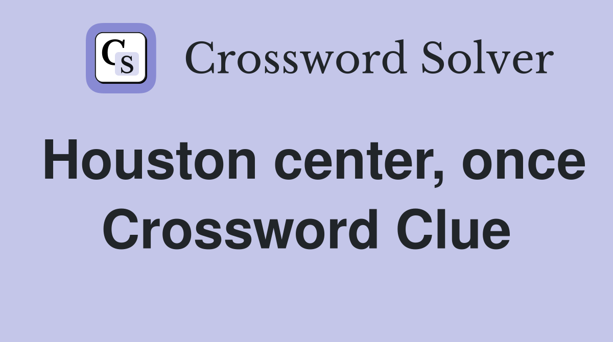 Houston center, once Crossword Clue
