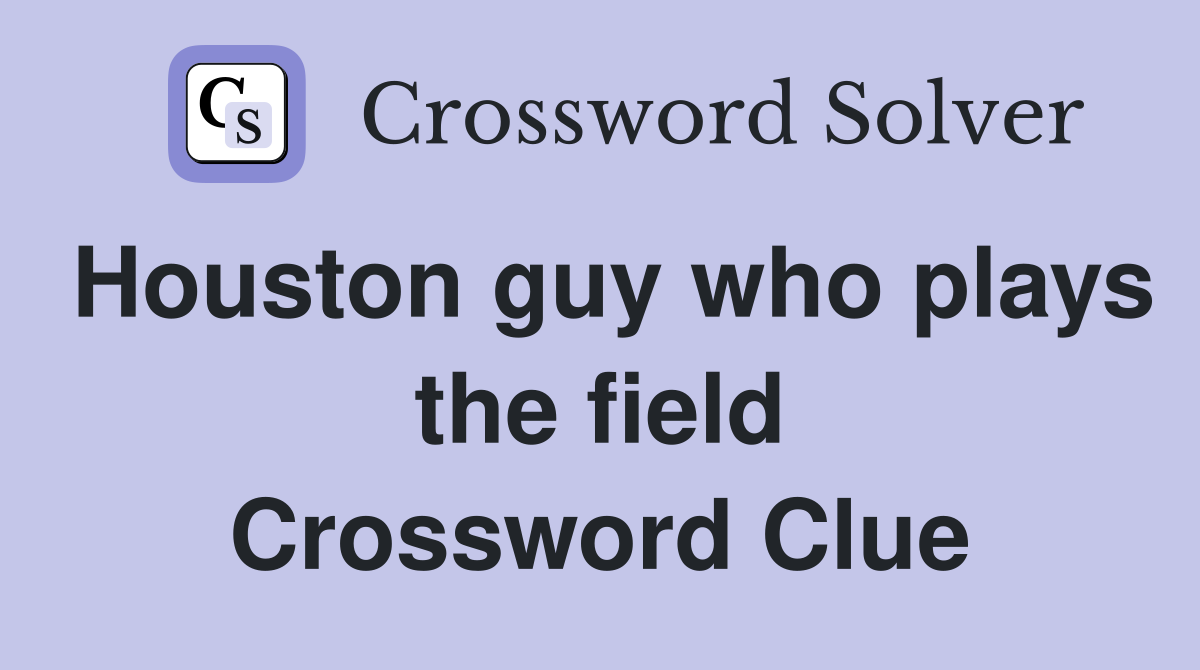 Houston guy who plays the field Crossword Clue