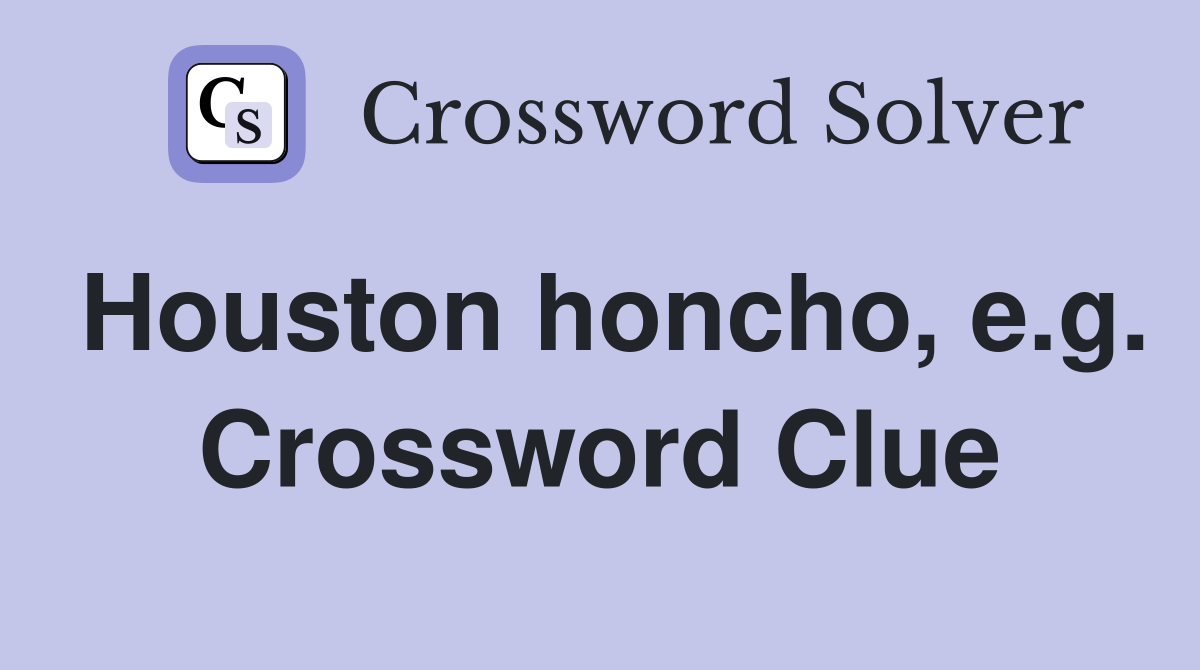 Houston honcho, e.g. Crossword Clue