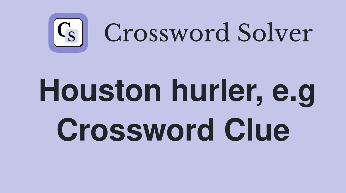 Houston hurler, e.g Crossword Clue