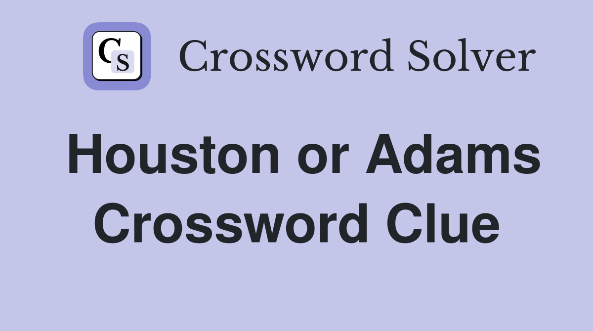 Houston or Adams Crossword Clue