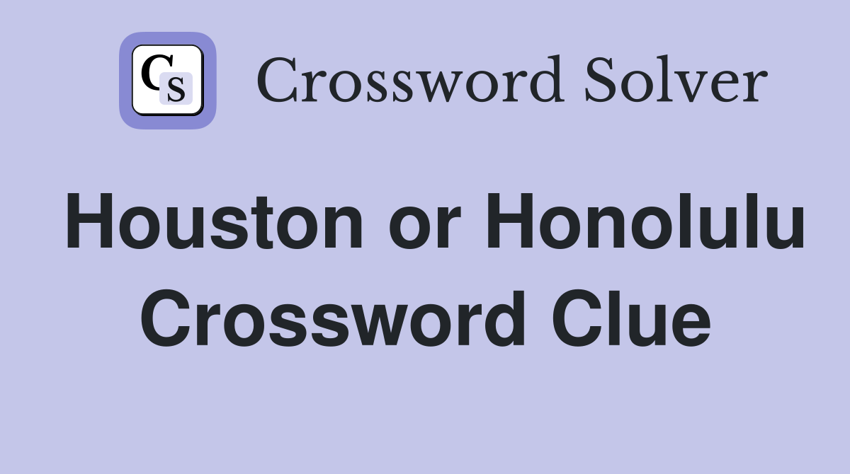 Houston or Honolulu Crossword Clue