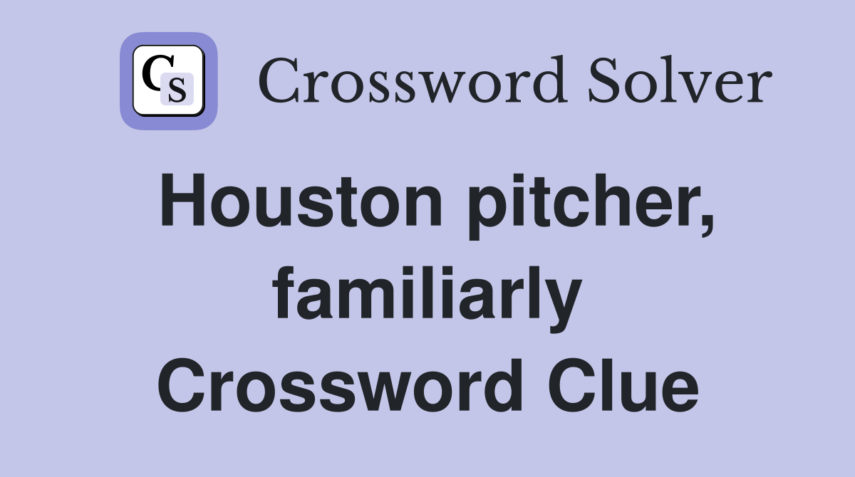 Houston pitcher, familiarly Crossword Clue