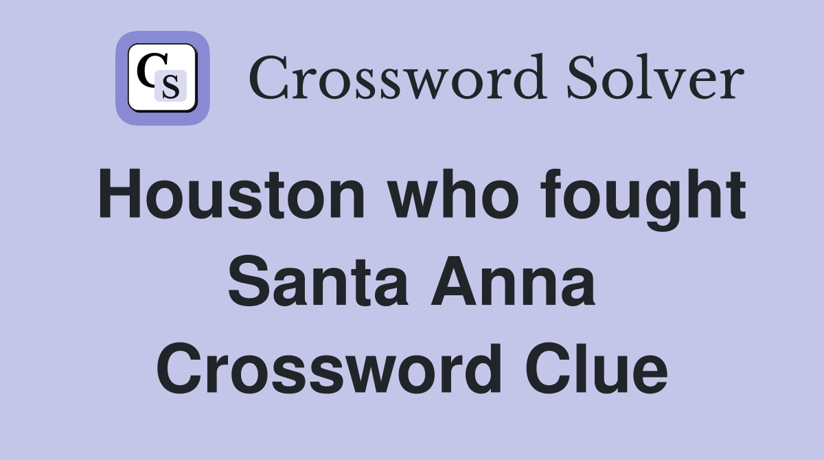 Houston who fought Santa Anna Crossword Clue