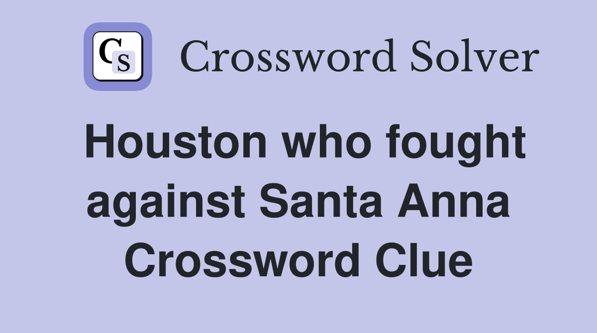 Houston who fought against Santa Anna Crossword Clue