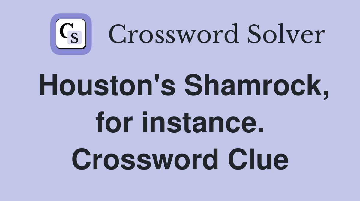 Houston's Shamrock, for instance. Crossword Clue