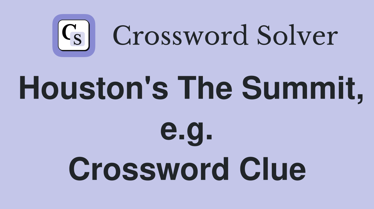 Houston's The Summit, e.g. Crossword Clue