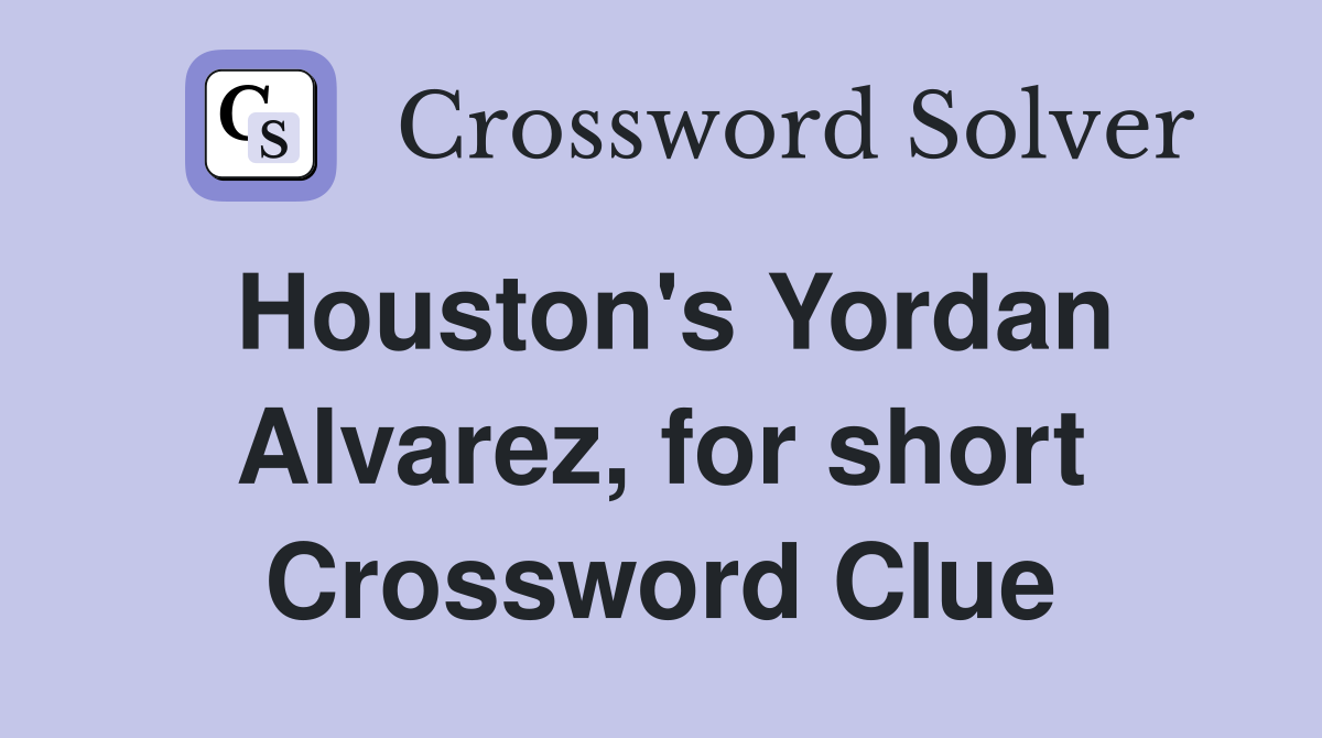 Houston's Yordan Alvarez, for short Crossword Clue