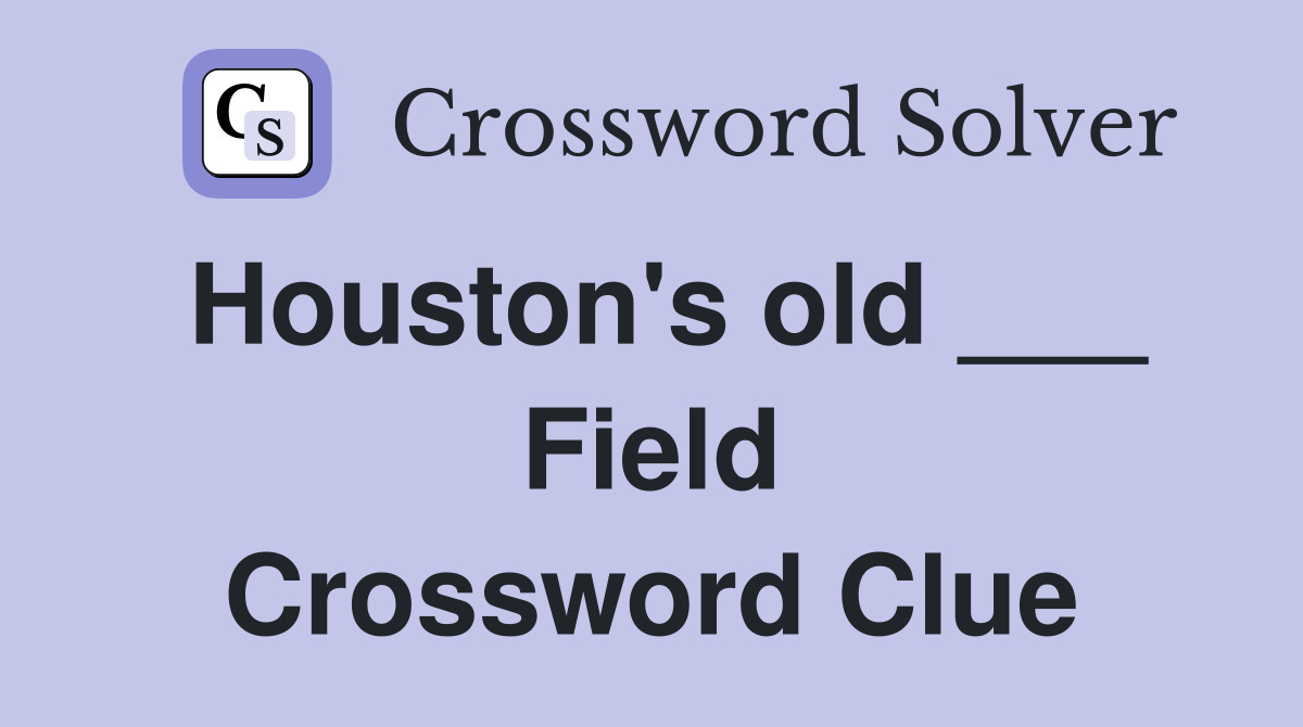 Houston's old ___ Field Crossword Clue