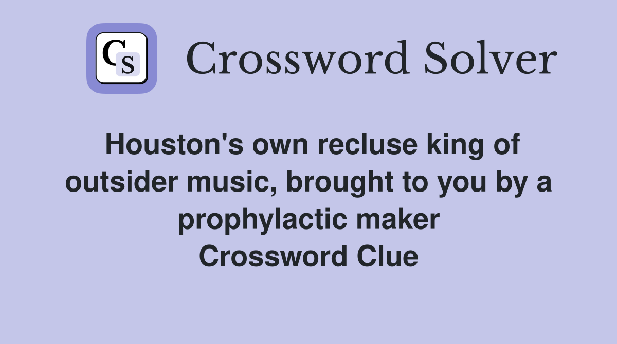 Houston's own recluse king of outsider music, brought to you by a prophylactic maker Crossword Clue