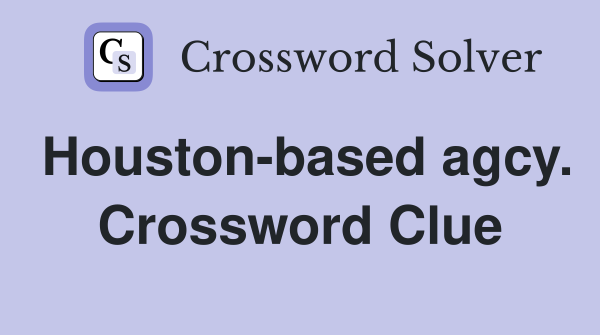 Houston-based agcy. Crossword Clue