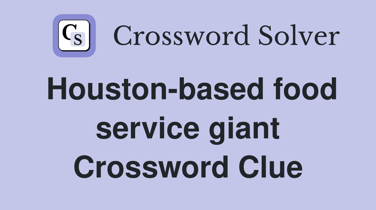 Houston-based food service giant Crossword Clue