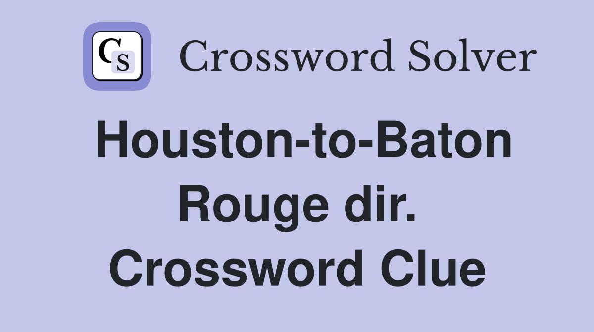 Houston-to-Baton Rouge dir. Crossword Clue