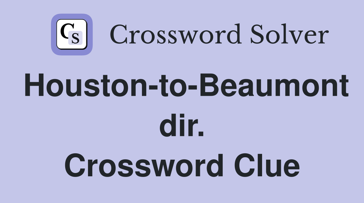 Houston-to-Beaumont dir. Crossword Clue