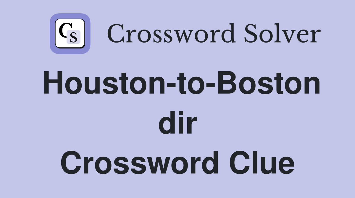 Houston-to-Boston dir Crossword Clue