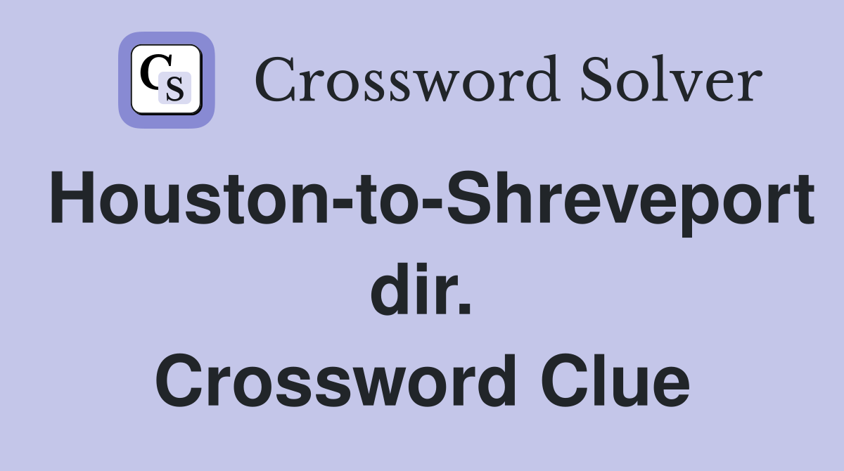 Houston-to-Shreveport dir. Crossword Clue